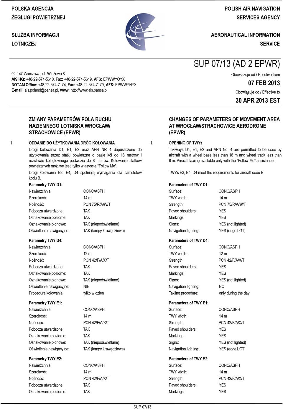 Wieżowa 8 AIS HQ: +48-22-574-5610, Fax: +48-22-574-5619, AFS: EPWWYOYX NOTAM Office: +48-22-574-7174, Fax: +48-22-574-7179, AFS: EPWWYNYX E-mail: ais.poland@pansa.