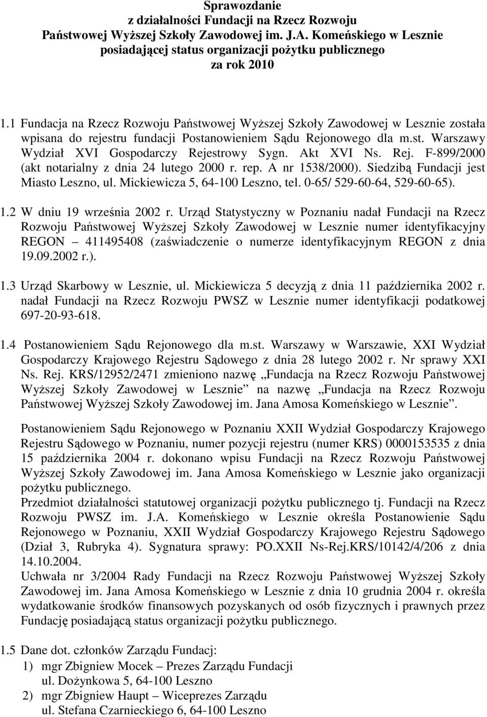 Akt XVI Ns. Rej. F-899/2000 (akt notarialny z dnia 24 lutego 2000 r. rep. A nr 1538/2000). Siedzibą Fundacji jest Miasto Leszno, ul. Mickiewicza 5, 64-100 Leszno, tel. 0-65/ 529-60-64, 529-60-65). 1.2 W dniu 19 września 2002 r.