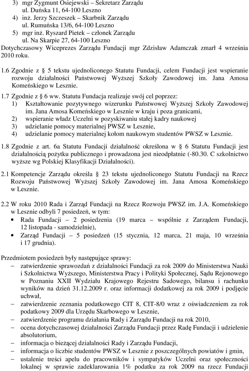 6 Zgodnie z 5 tekstu ujednoliconego Statutu Fundacji, celem Fundacji jest wspieranie rozwoju działalności Państwowej WyŜszej Szkoły Zawodowej im. Jana Amosa Komeńskiego w Lesznie. 1.7 Zgodnie z 6 ww.