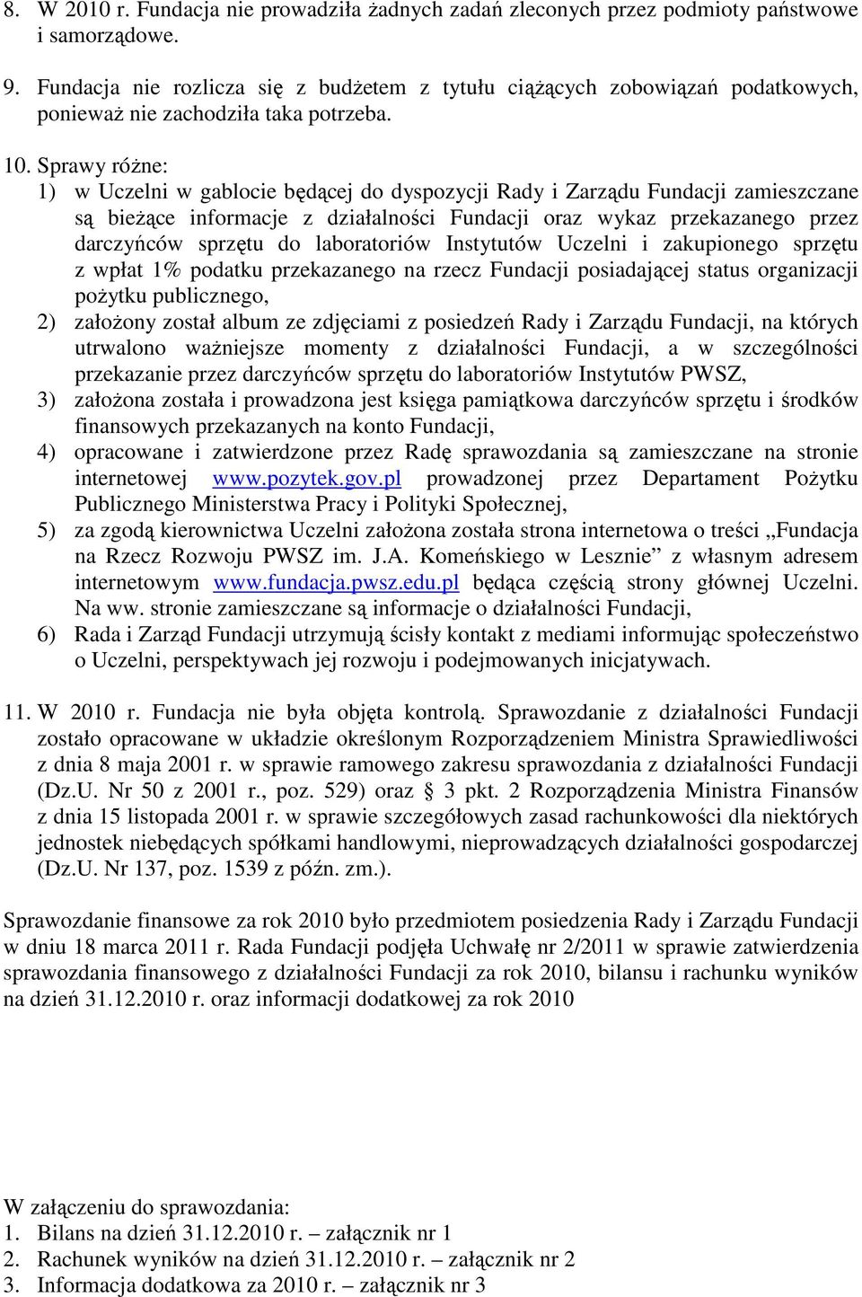 Sprawy róŝne: 1) w Uczelni w gablocie będącej do dyspozycji Rady i Zarządu Fundacji zamieszczane są bieŝące informacje z działalności Fundacji oraz wykaz przekazanego przez darczyńców sprzętu do