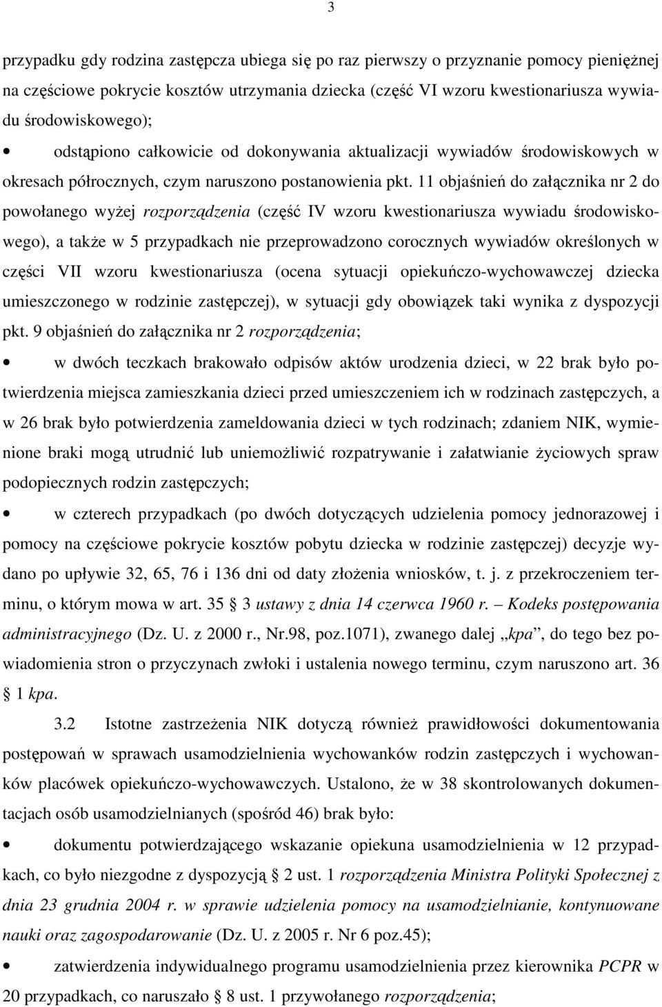 11 objaśnień do załącznika nr 2 do powołanego wyŝej rozporządzenia (część IV wzoru kwestionariusza wywiadu środowiskowego), a takŝe w 5 przypadkach nie przeprowadzono corocznych wywiadów określonych