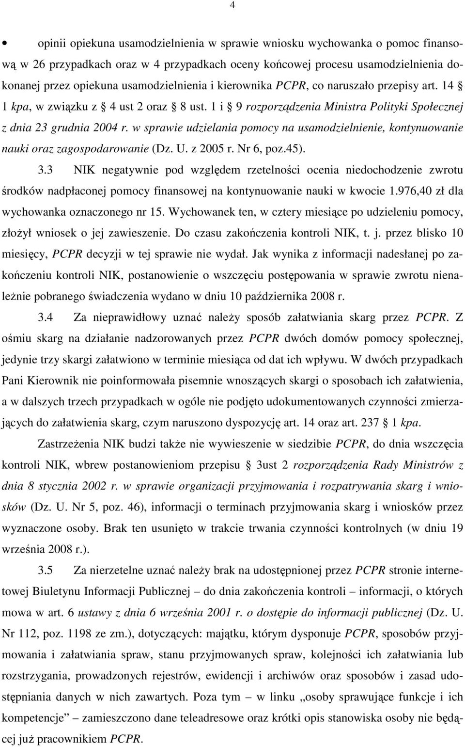 w sprawie udzielania pomocy na usamodzielnienie, kontynuowanie nauki oraz zagospodarowanie (Dz. U. z 2005 r. Nr 6, poz.45). 3.