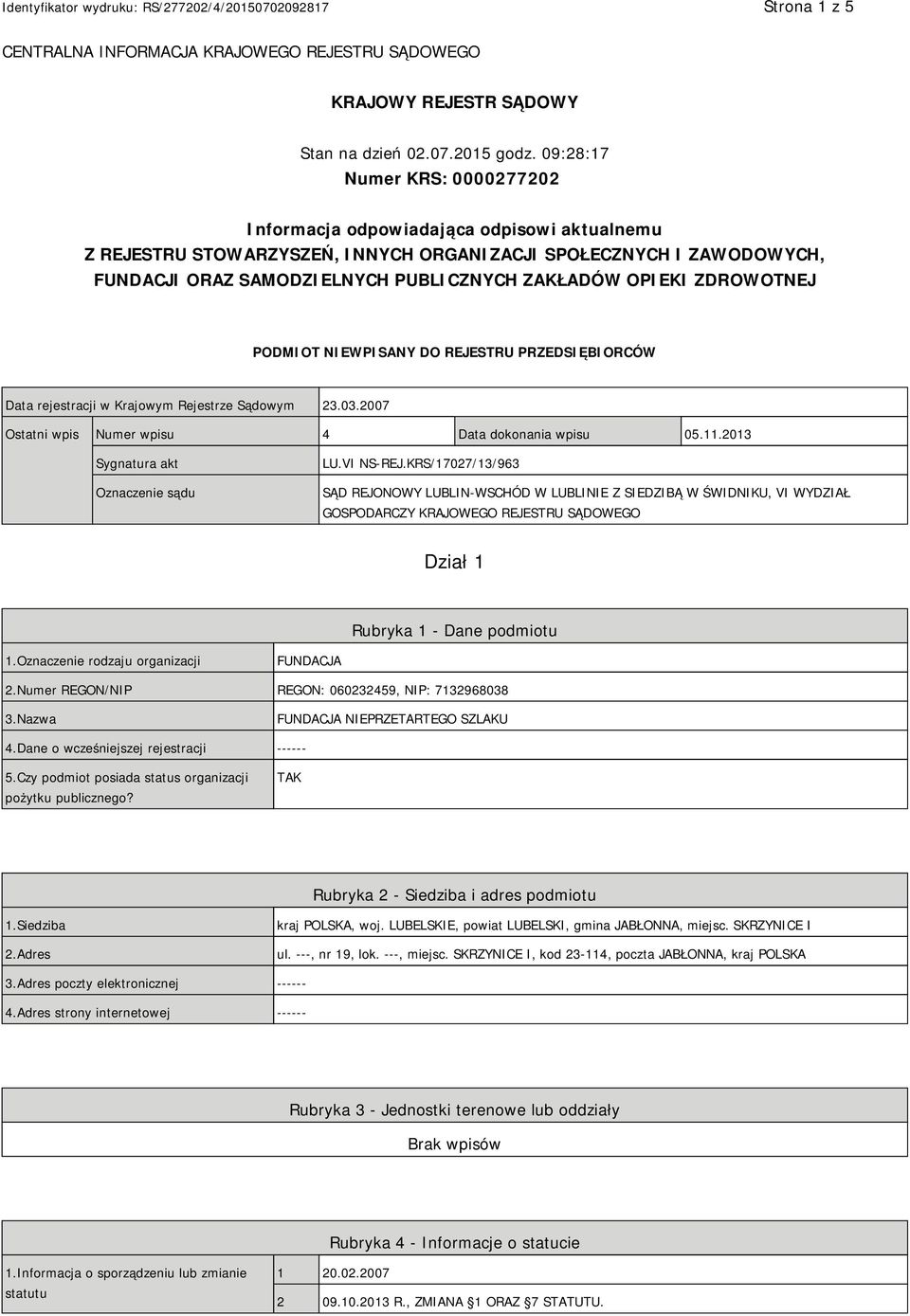 OPIEKI ZDROWOTNEJ PODMIOT NIEWPISANY DO REJESTRU PRZEDSIĘBIORCÓW Data rejestracji w Krajowym Rejestrze Sądowym 23.03.2007 Ostatni wpis Numer wpisu 4 Data dokonania wpisu 05.11.