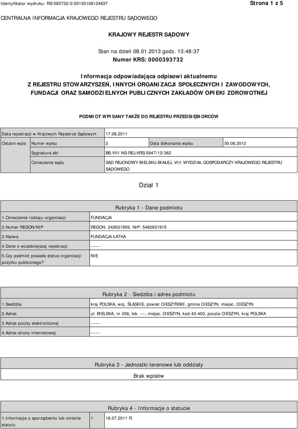 OPIEKI ZDROWOTNEJ PODMIOT WPISANY TAKŻE DO REJESTRU PRZEDSIĘBIORCÓW Data rejestracji w Krajowym Rejestrze Sądowym 17.08.2011 Ostatni wpis Numer wpisu 2 Data dokonania wpisu 30.08.2012 Sygnatura akt Oznaczenie sądu BB.