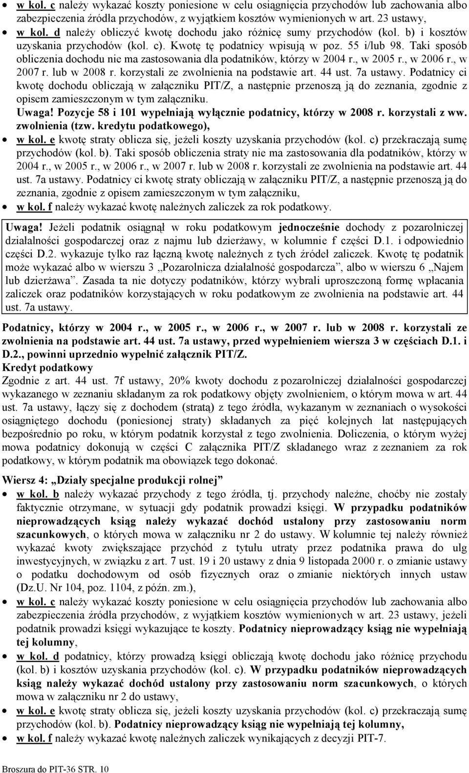 Taki sposób obliczenia dochodu nie ma zastosowania dla podatników, którzy w 2004 r., w 2005 r., w 2006 r., w 2007 r. lub w 2008 r. korzystali ze zwolnienia na podstawie art. 44 ust. 7a ustawy.