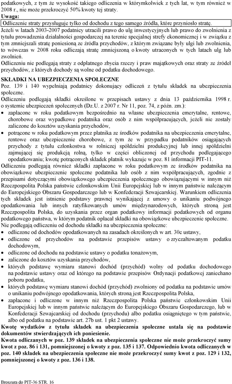 Jeżeli w latach 2003-2007 podatnicy utracili prawo do ulg inwestycyjnych lub prawo do zwolnienia z tytułu prowadzenia działalności gospodarczej na terenie specjalnej strefy ekonomicznej i w związku z