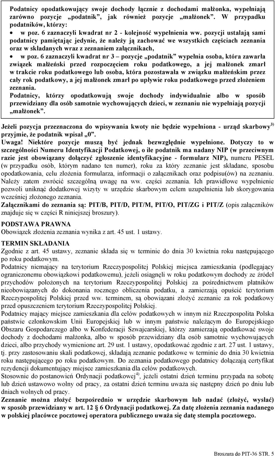 pozycji ustalają sami podatnicy pamiętając jedynie, że należy ją zachować we wszystkich częściach zeznania oraz w składanych wraz z zeznaniem załącznikach, w poz.