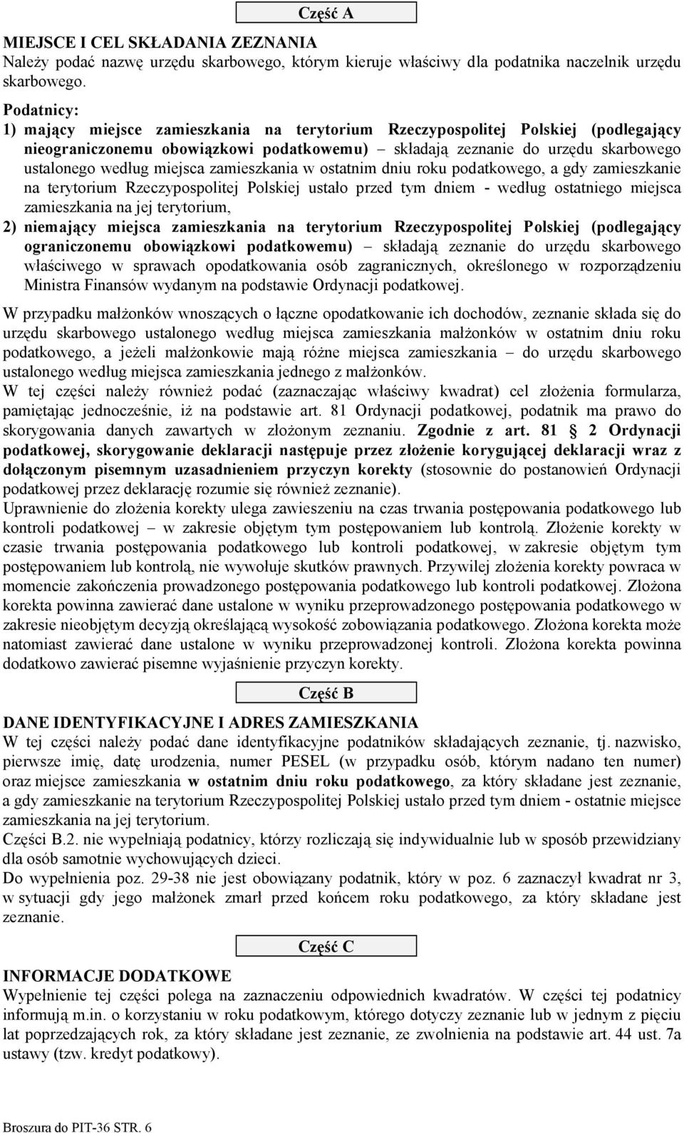 miejsca zamieszkania w ostatnim dniu roku podatkowego, a gdy zamieszkanie na terytorium Rzeczypospolitej Polskiej ustało przed tym dniem - według ostatniego miejsca zamieszkania na jej terytorium, 2)