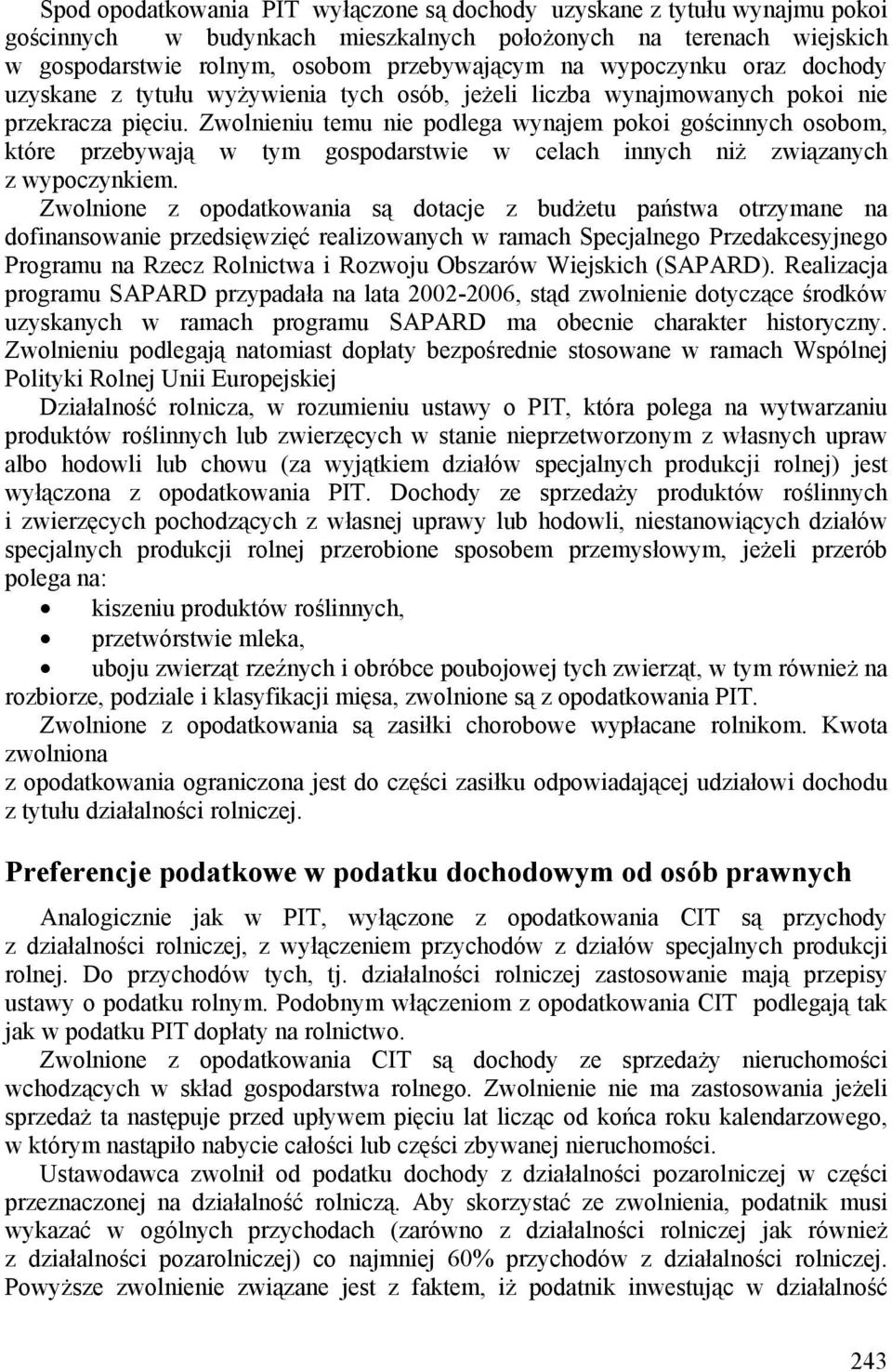 Zwolnieniu temu nie podlega wynajem pokoi gościnnych osobom, które przebywają w tym gospodarstwie w celach innych niż związanych z wypoczynkiem.