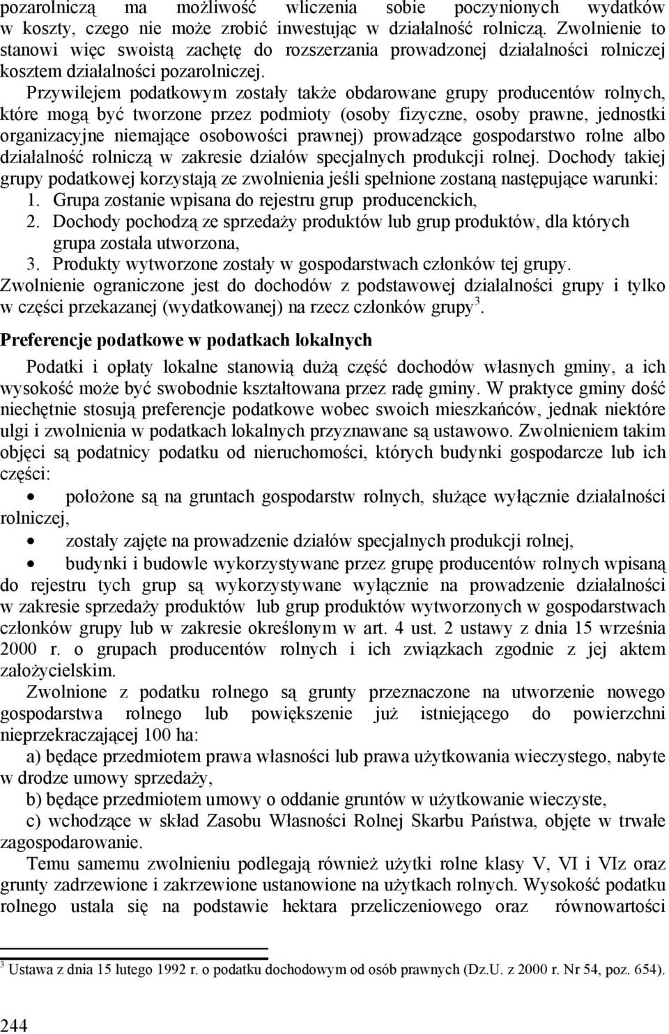 Przywilejem podatkowym zostały także obdarowane grupy producentów rolnych, które mogą być tworzone przez podmioty (osoby fizyczne, osoby prawne, jednostki organizacyjne niemające osobowości prawnej)