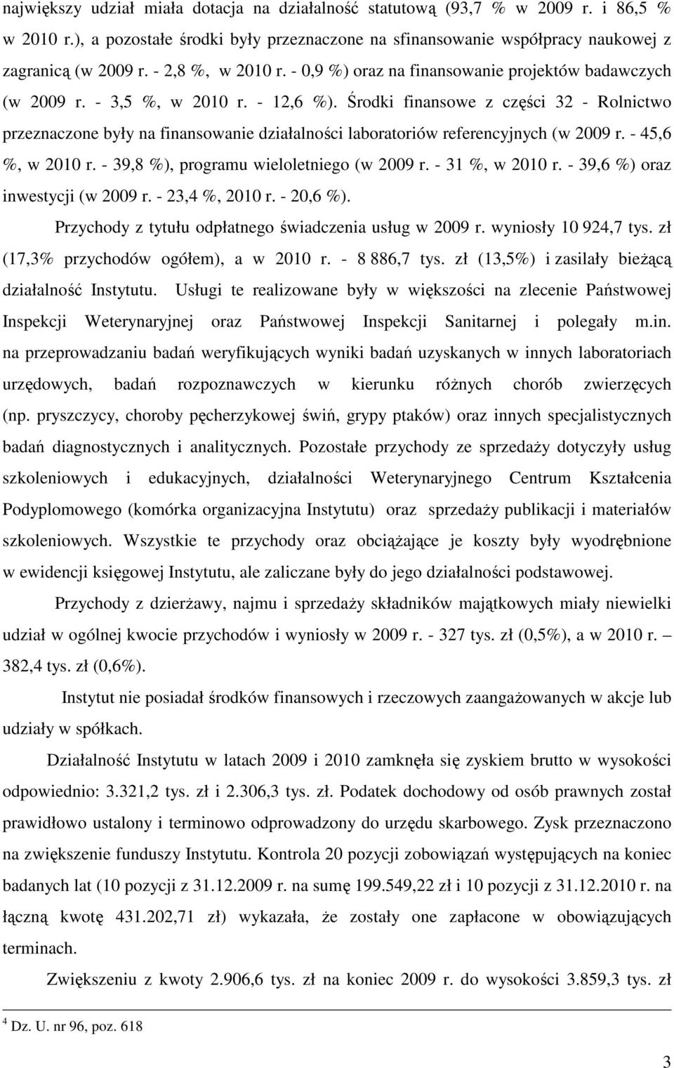 Środki finansowe z części 32 - Rolnictwo przeznaczone były na finansowanie działalności laboratoriów referencyjnych (w 2009 r. - 45,6 %, w 2010 r. - 39,8 %), programu wieloletniego (w 2009 r.