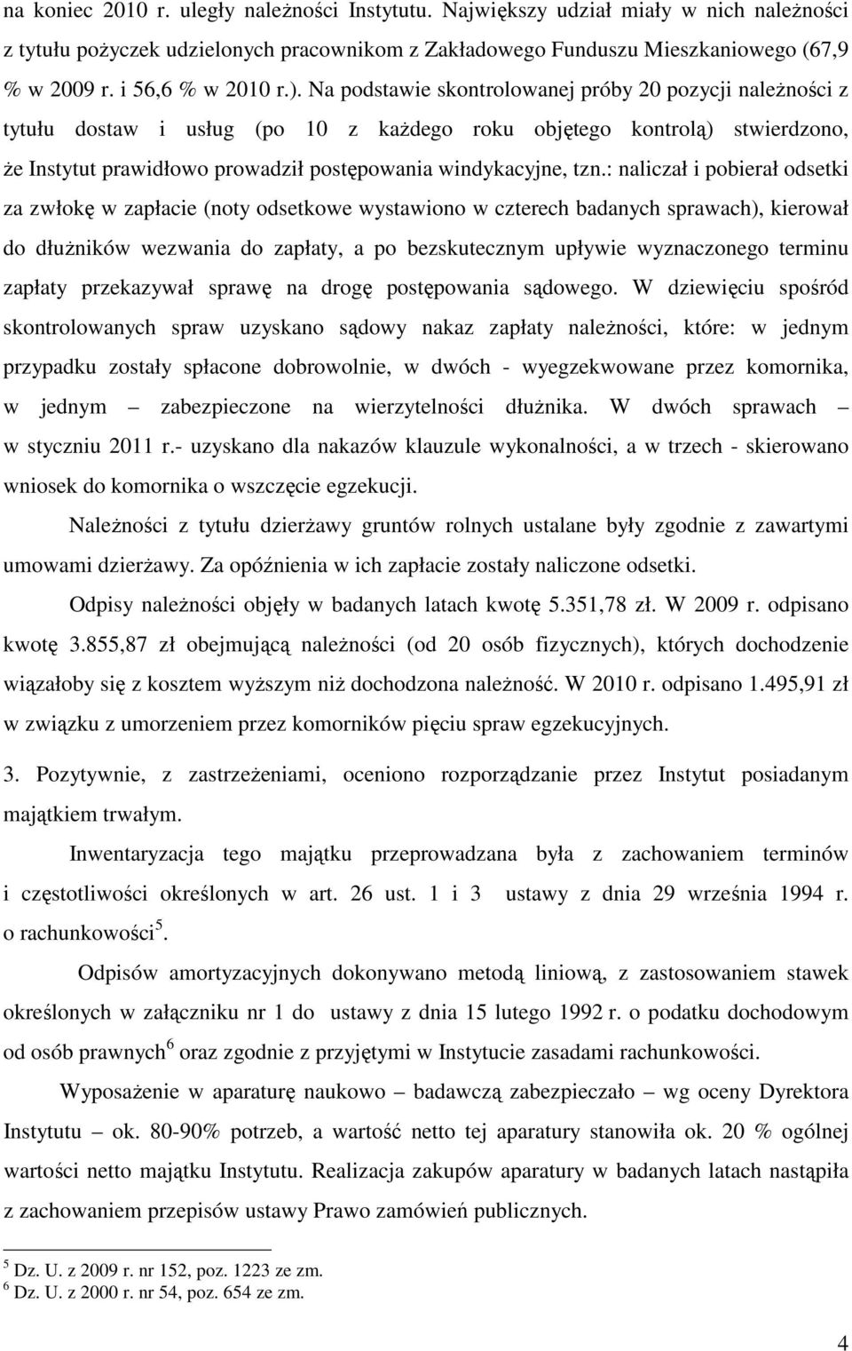 Na podstawie skontrolowanej próby 20 pozycji należności z tytułu dostaw i usług (po 10 z każdego roku objętego kontrolą) stwierdzono, że Instytut prawidłowo prowadził postępowania windykacyjne, tzn.