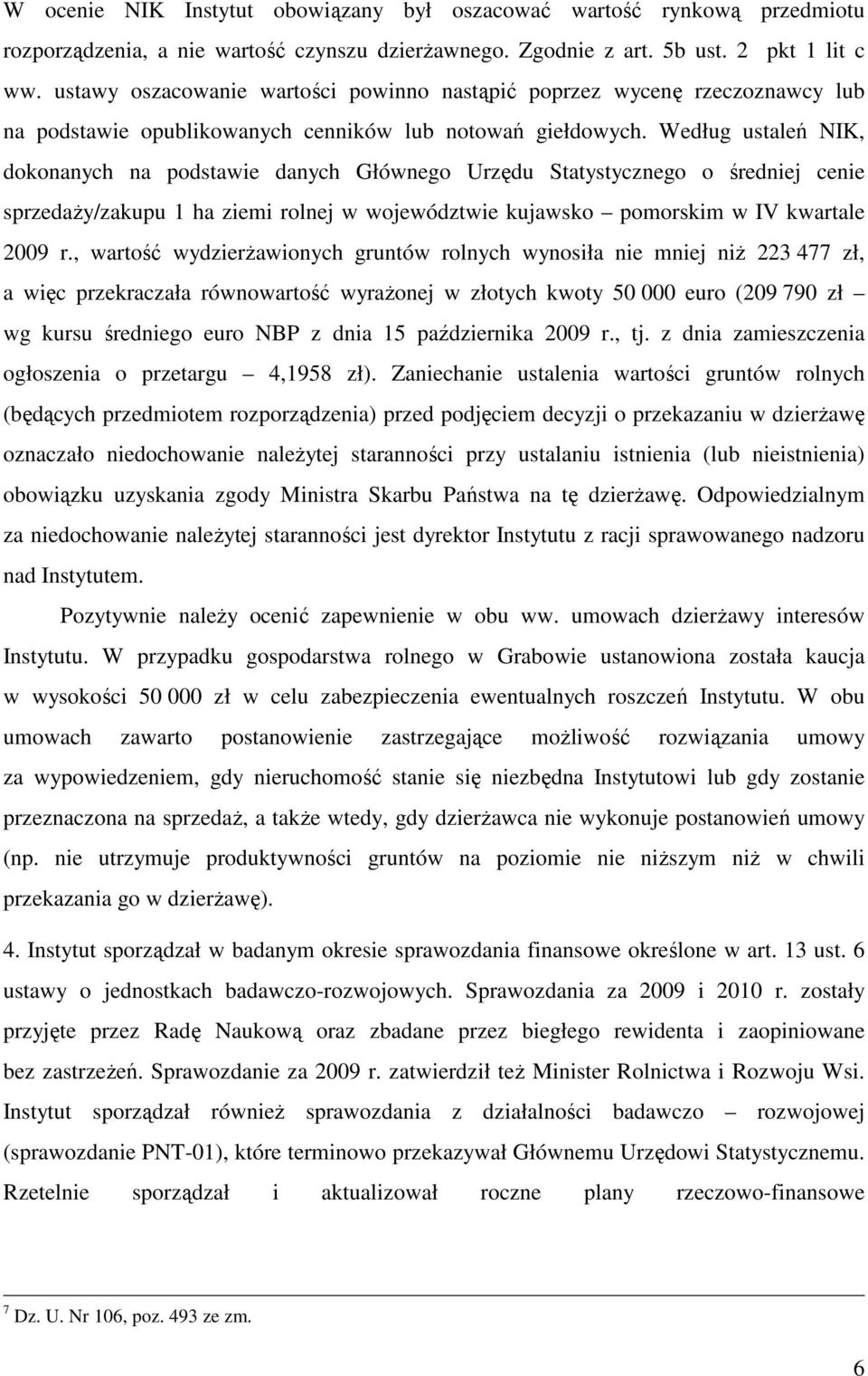 Według ustaleń NIK, dokonanych na podstawie danych Głównego Urzędu Statystycznego o średniej cenie sprzedaży/zakupu 1 ha ziemi rolnej w województwie kujawsko pomorskim w IV kwartale 2009 r.