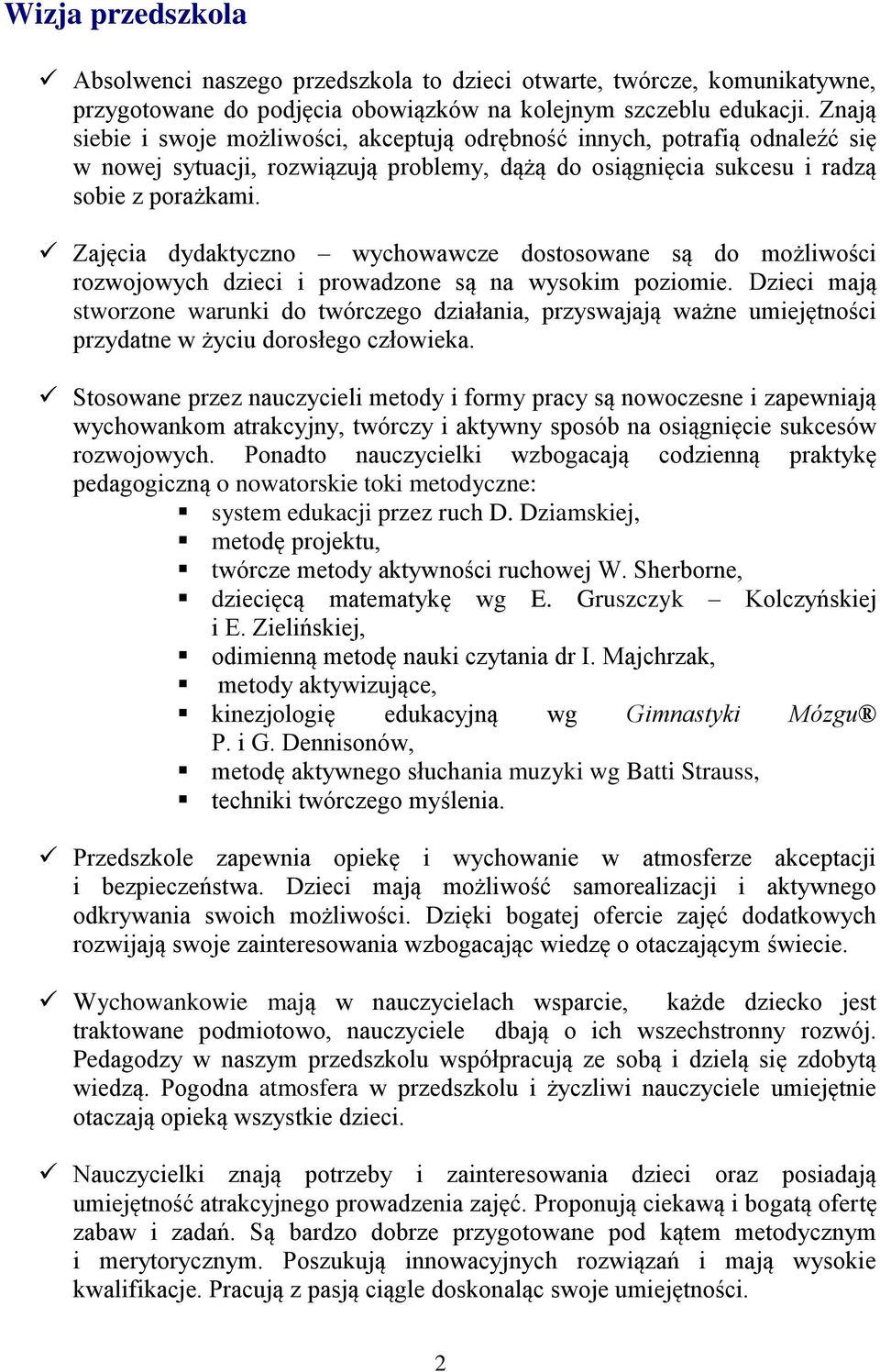 Zajęcia dydaktyczno wychowawcze dostosowane są do możliwości rozwojowych dzieci i prowadzone są na wysokim poziomie.