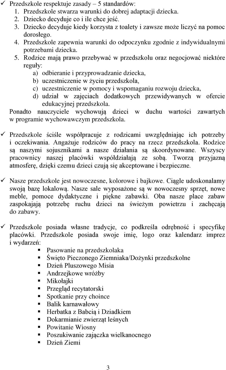 Rodzice mają prawo przebywać w przedszkolu oraz negocjować niektóre reguły: a) odbieranie i przyprowadzanie dziecka, b) uczestniczenie w życiu przedszkola, c) uczestniczenie w pomocy i wspomaganiu