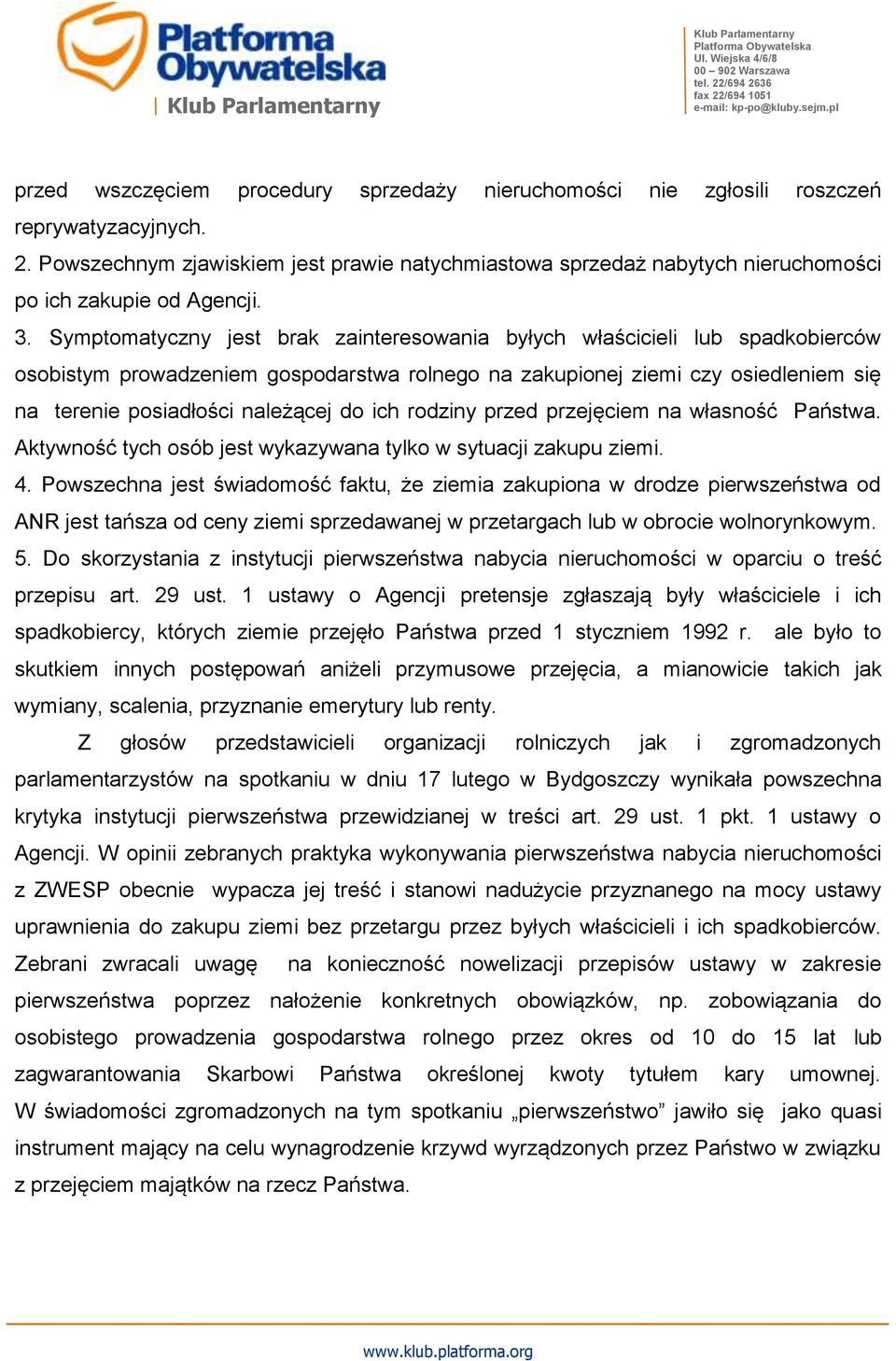 Symptomatyczny jest brak zainteresowania byłych właścicieli lub spadkobierców osobistym prowadzeniem gospodarstwa rolnego na zakupionej ziemi czy osiedleniem się na terenie posiadłości należącej do