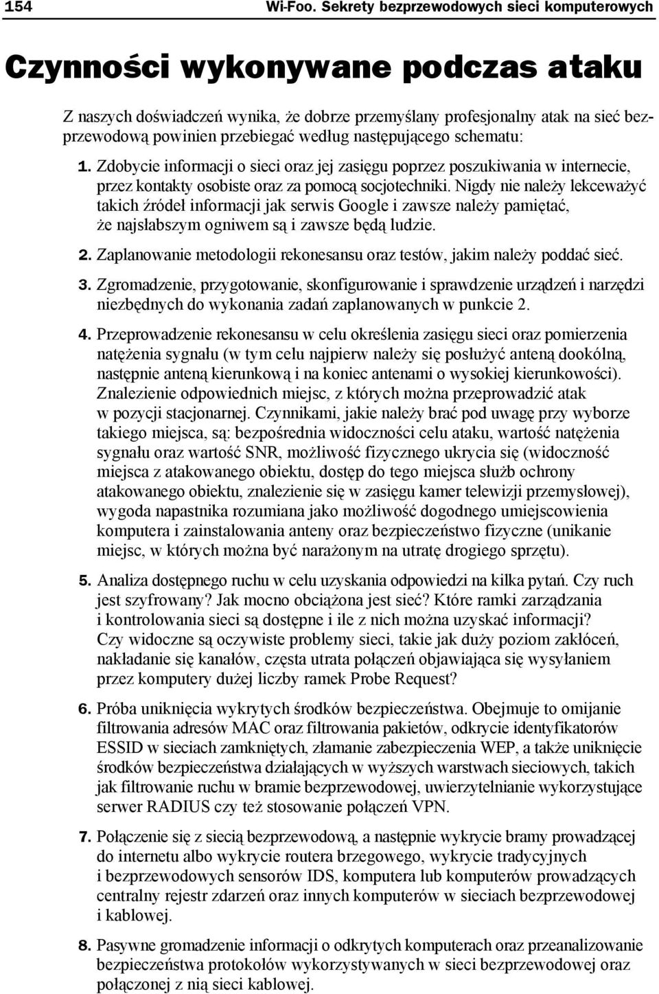 następującego schematu: 1. Zdobycie informacji o sieci oraz jej zasięgu poprzez poszukiwania w internecie, przez kontakty osobiste oraz za pomocą socjotechniki.