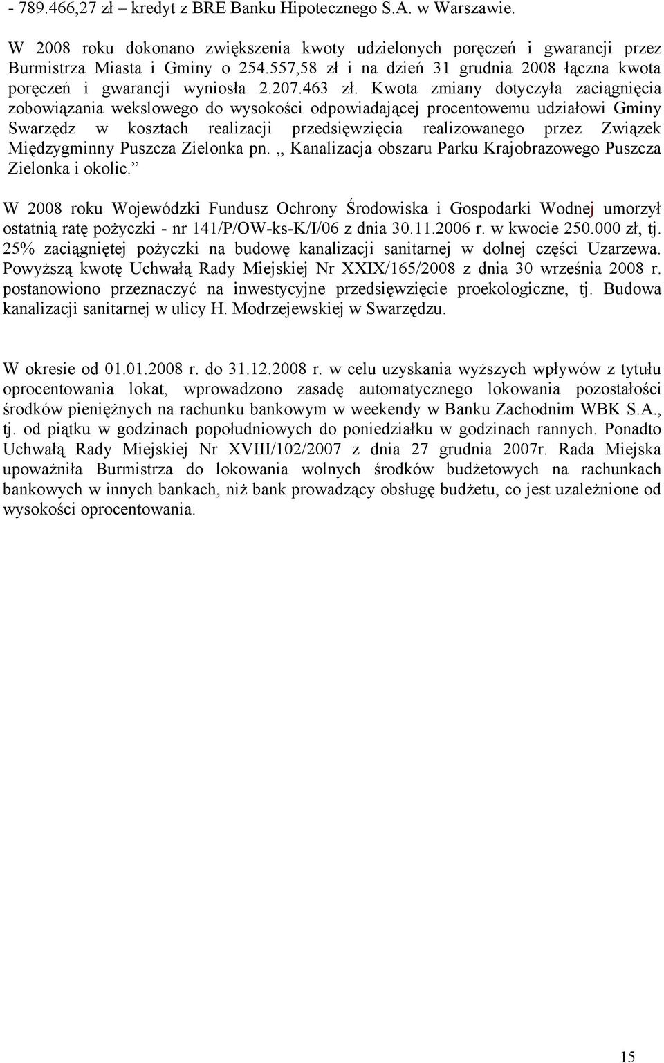 Kwota zmiany dotyczyła zaciągnięcia zobowiązania wekslowego do wysokości odpowiadającej procentowemu udziałowi Gminy Swarzędz w kosztach realizacji przedsięwzięcia realizowanego przez Związek