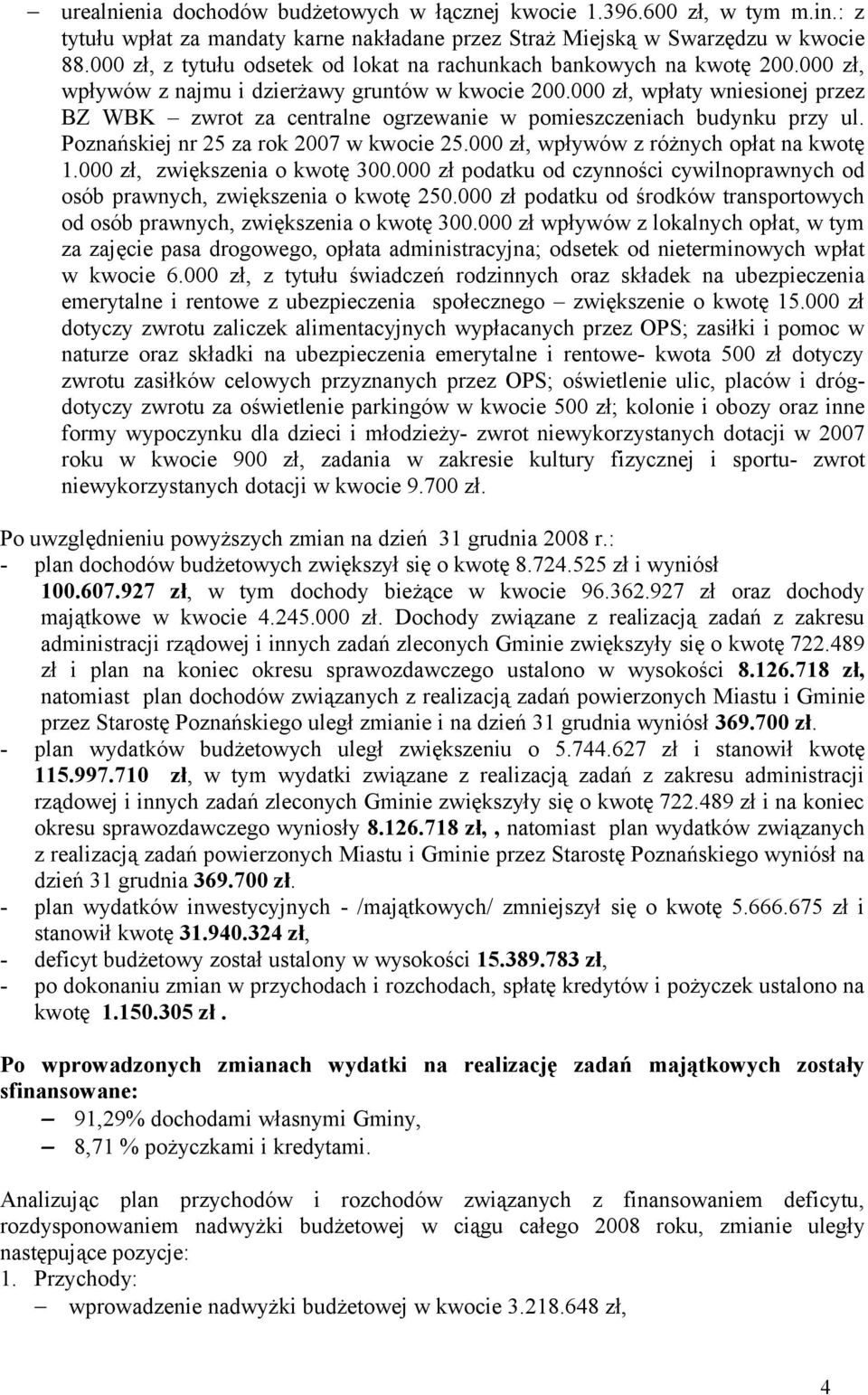 000 zł, wpłaty wniesionej przez BZ WBK zwrot za centralne ogrzewanie w pomieszczeniach budynku przy ul. Poznańskiej nr 25 za rok 2007 w kwocie 25.000 zł, wpływów z różnych opłat na kwotę 1.