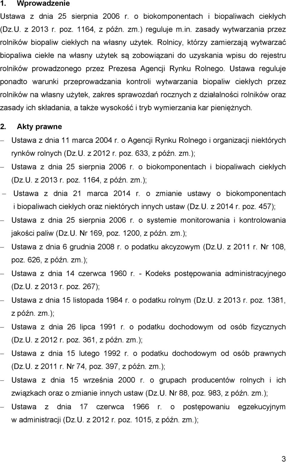 Rolnicy, którzy zamierzają wytwarzać biopaliwa ciekłe na własny użytek są zobowiązani do uzyskania wpisu do rejestru rolników prowadzonego przez Prezesa Agencji Rynku Rolnego.