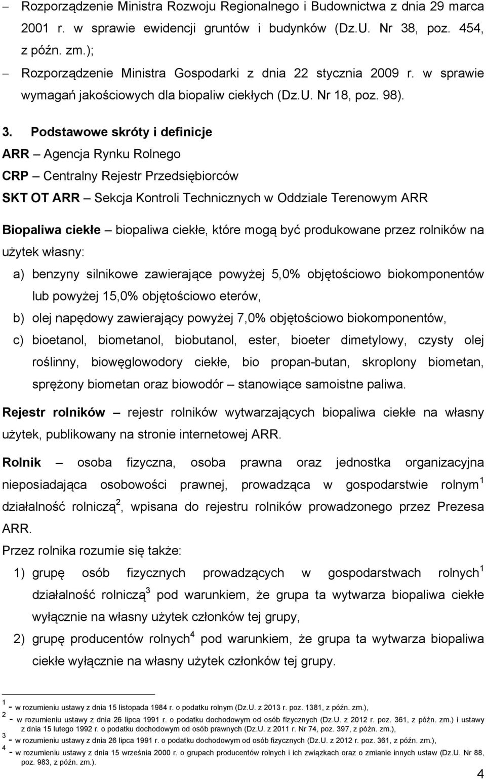 Podstawowe skróty i definicje ARR Agencja Rynku Rolnego CRP Centralny Rejestr Przedsiębiorców SKT OT ARR Sekcja Kontroli Technicznych w Oddziale Terenowym ARR Biopaliwa ciekłe biopaliwa ciekłe, które