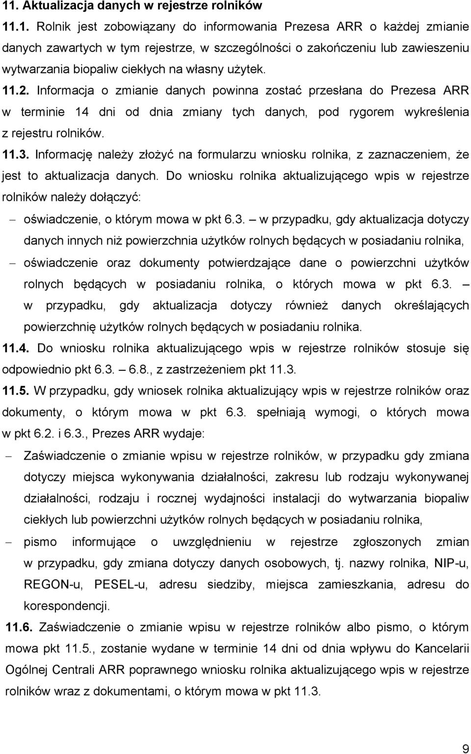 Informację należy złożyć na formularzu wniosku rolnika, z zaznaczeniem, że jest to aktualizacja danych.