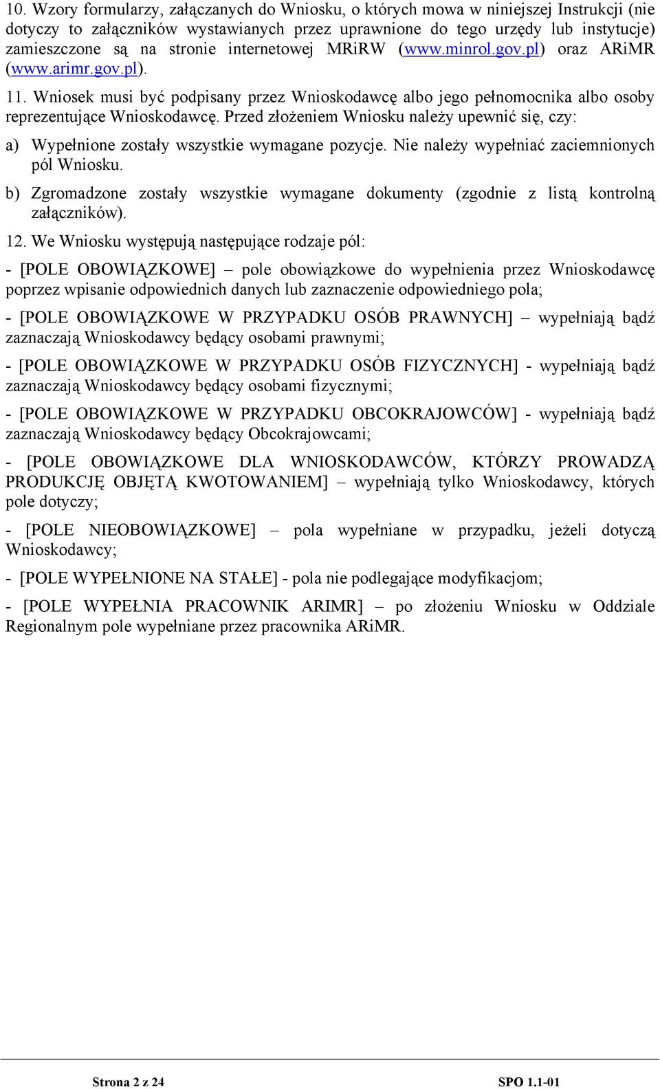 Przed złożeniem Wniosku należy upewnić się, czy: a) Wypełnione zostały wszystkie wymagane pozycje. Nie należy wypełniać zaciemnionych pól Wniosku.