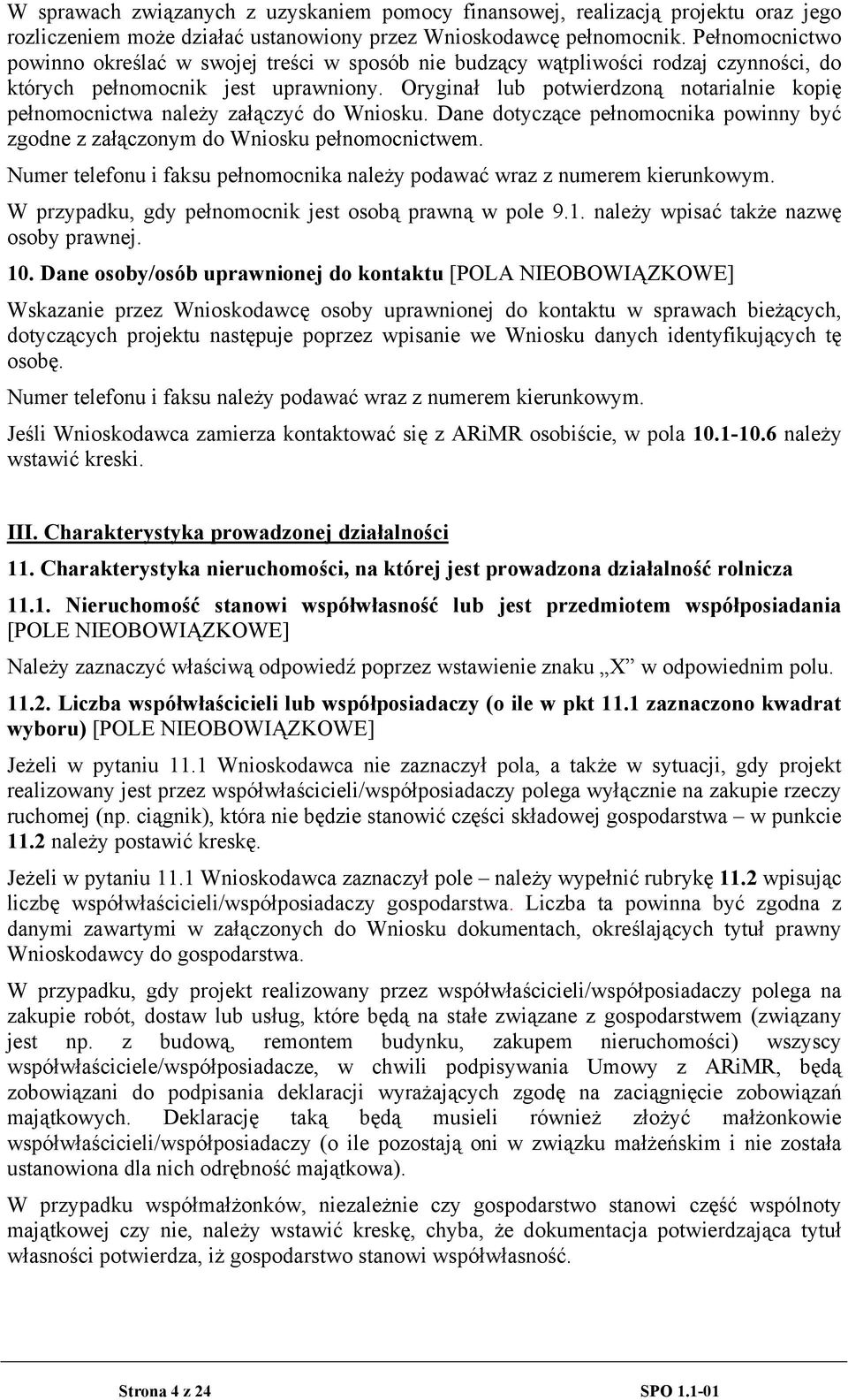 Oryginał lub potwierdzoną notarialnie kopię pełnomocnictwa należy załączyć do Wniosku. Dane dotyczące pełnomocnika powinny być zgodne z załączonym do Wniosku pełnomocnictwem.