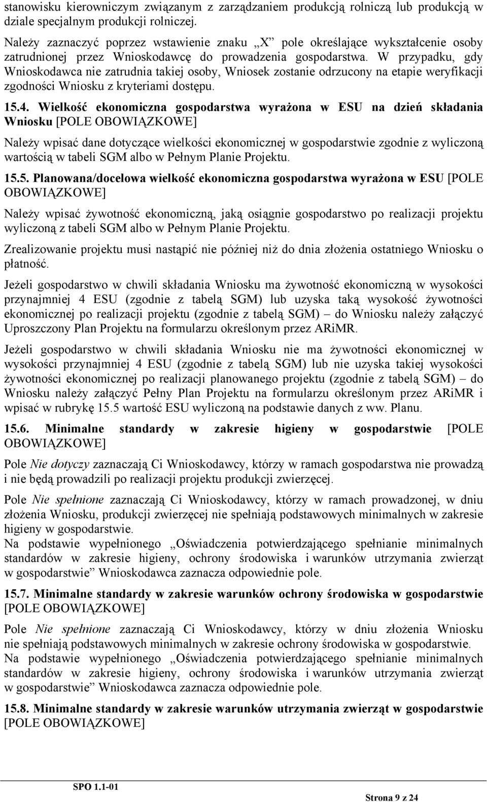 W przypadku, gdy Wnioskodawca nie zatrudnia takiej osoby, Wniosek zostanie odrzucony na etapie weryfikacji zgodności Wniosku z kryteriami dostępu. 15.4.