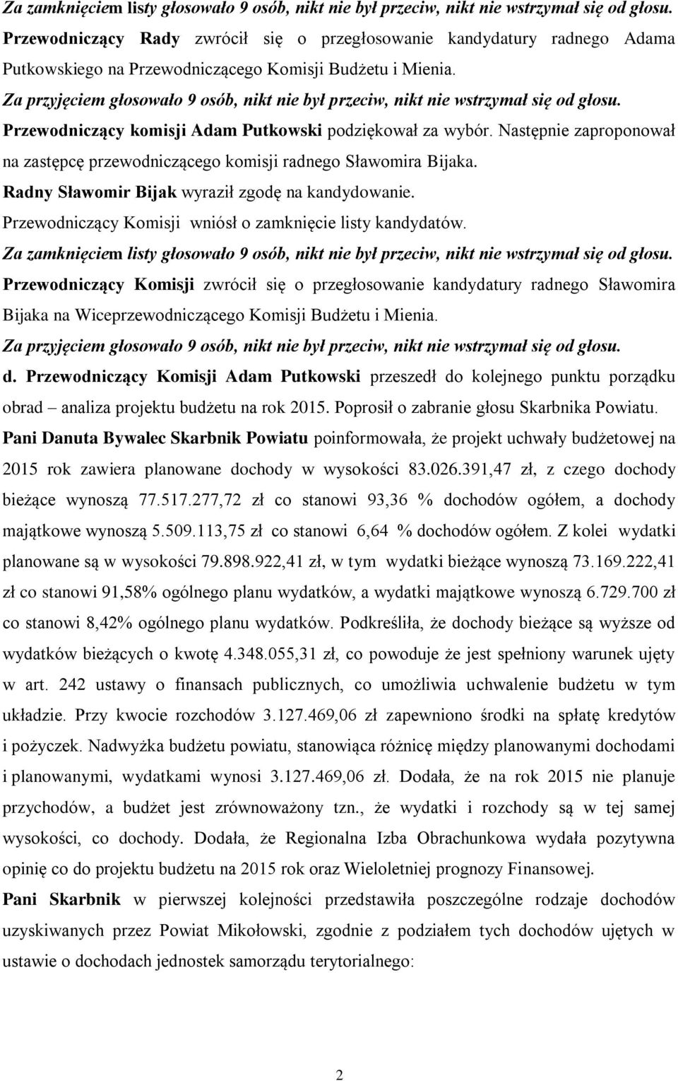 Za przyjęciem głosowało 9 osób, nikt nie był przeciw, nikt nie wstrzymał się od głosu. Przewodniczący komisji Adam Putkowski podziękował za wybór.