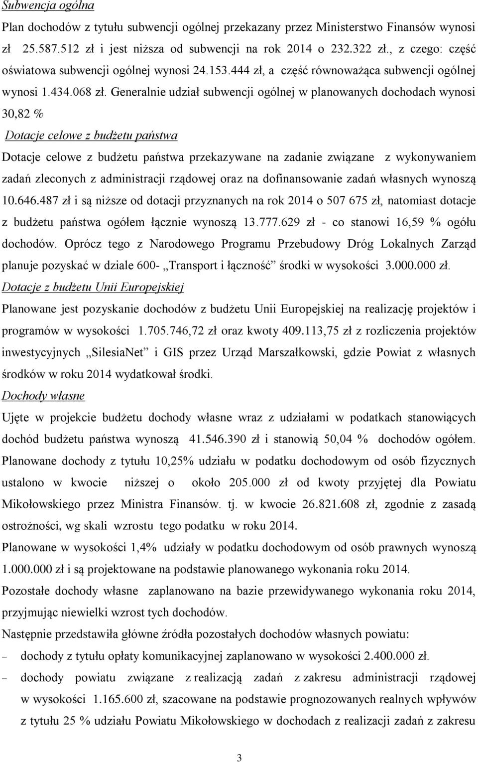 Generalnie udział subwencji ogólnej w planowanych dochodach wynosi 30,82 % Dotacje celowe z budżetu państwa Dotacje celowe z budżetu państwa przekazywane na zadanie związane z wykonywaniem zadań