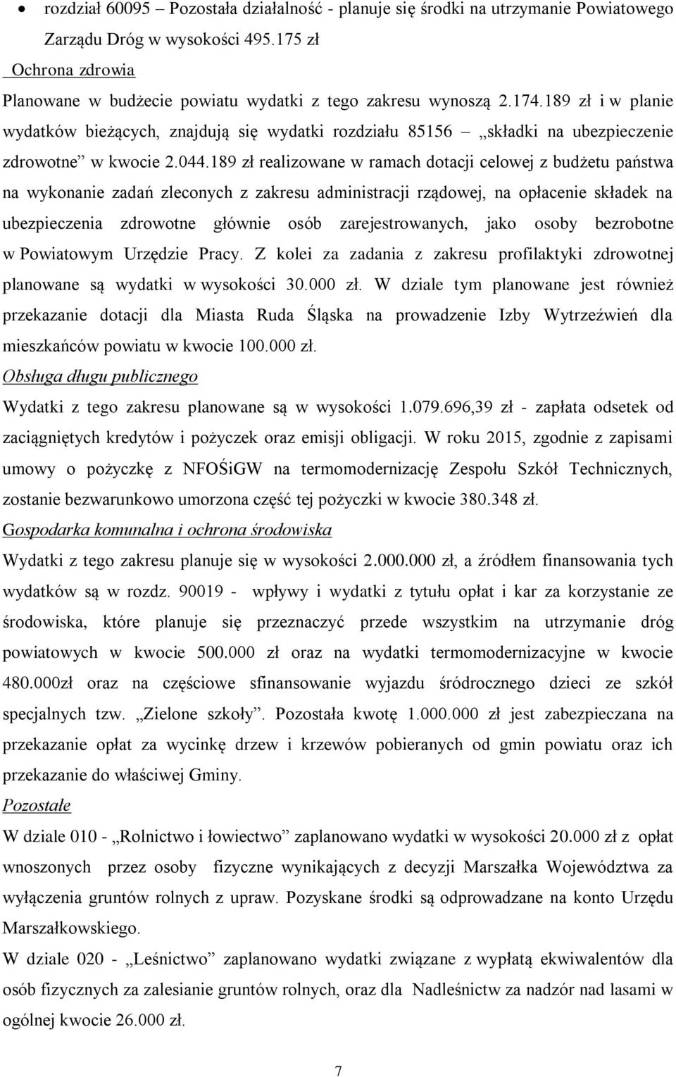 189 zł realizowane w ramach dotacji celowej z budżetu państwa na wykonanie zadań zleconych z zakresu administracji rządowej, na opłacenie składek na ubezpieczenia zdrowotne głównie osób