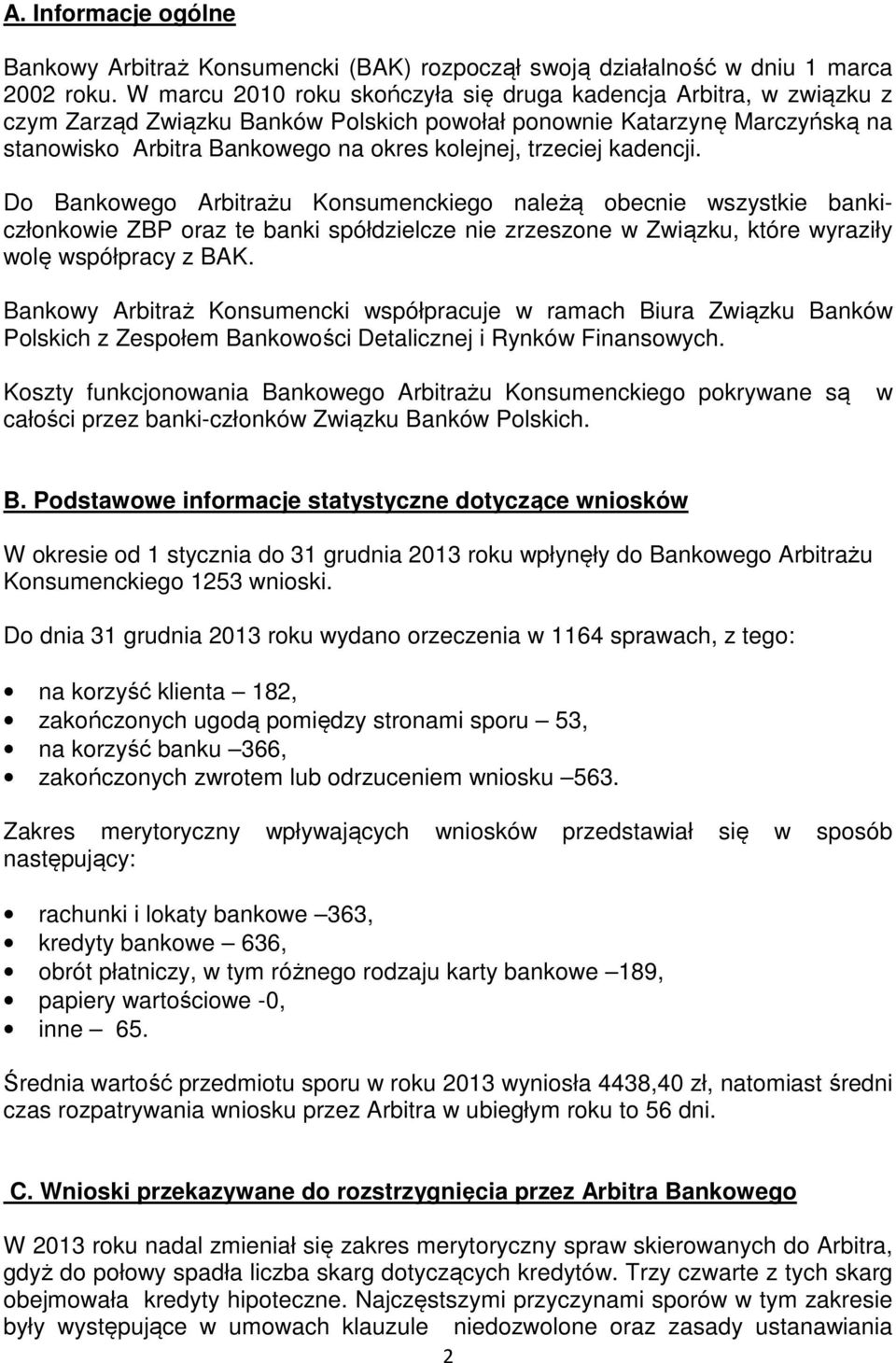 trzeciej kadencji. Do Bankowego Arbitrażu Konsumenckiego należą obecnie wszystkie bankiczłonkowie ZBP oraz te banki spółdzielcze nie zrzeszone w Związku, które wyraziły wolę współpracy z BAK.