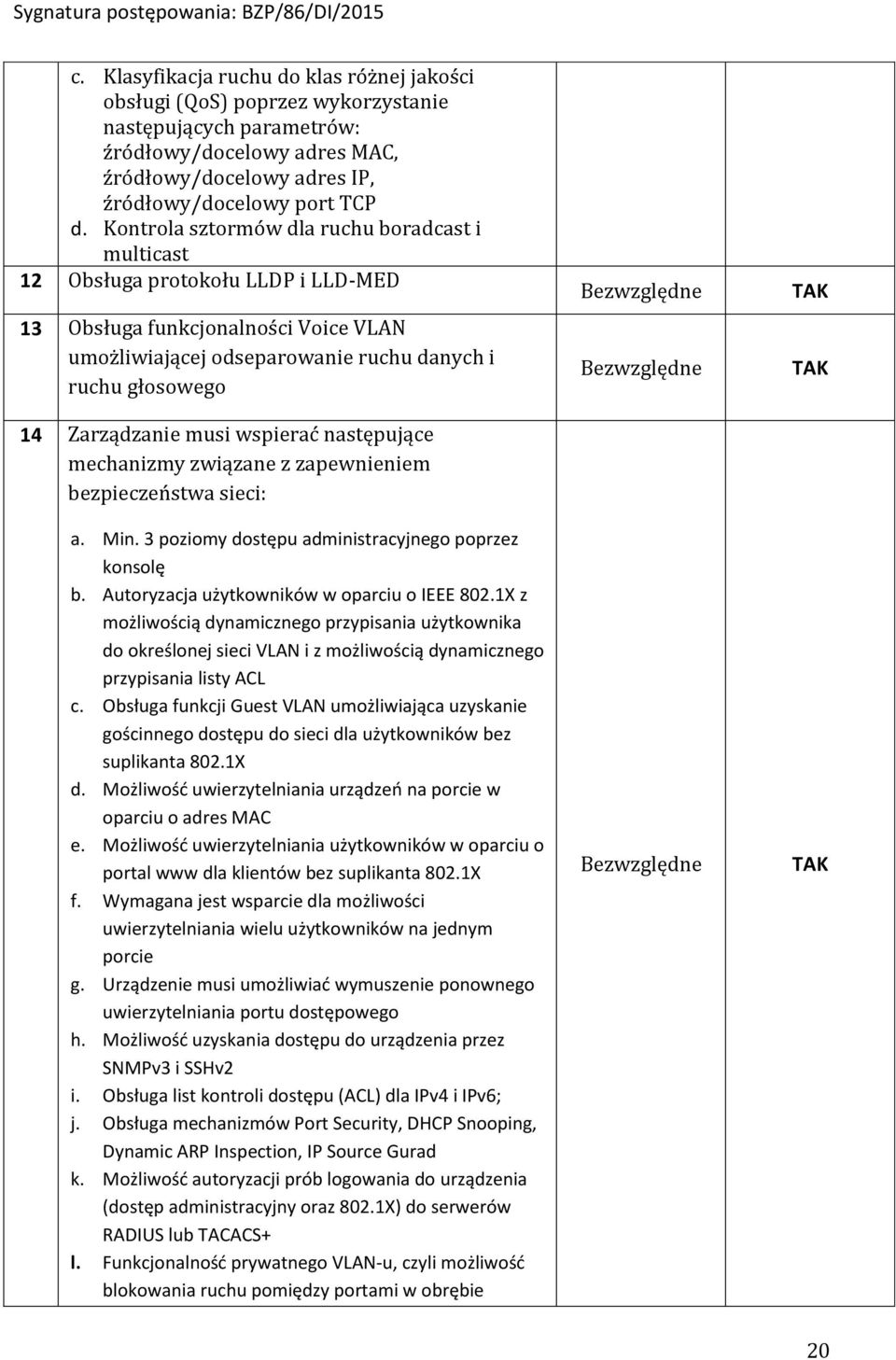 musi wspierać następujące mechanizmy związane z zapewnieniem bezpieczeństwa sieci: a. Min. 3 poziomy dostępu administracyjnego poprzez konsolę b. Autoryzacja użytkowników w oparciu o IEEE 802.