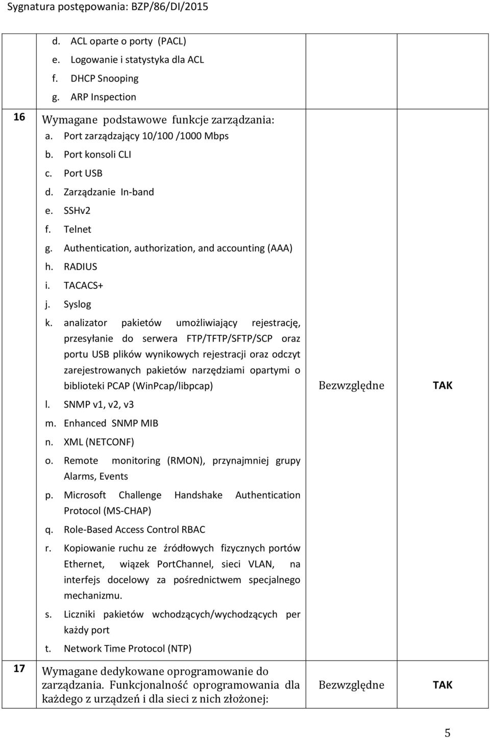 analizator pakietów umożliwiający rejestrację, przesyłanie do serwera FTP/TFTP/SFTP/SCP oraz portu USB plików wynikowych rejestracji oraz odczyt zarejestrowanych pakietów narzędziami opartymi o