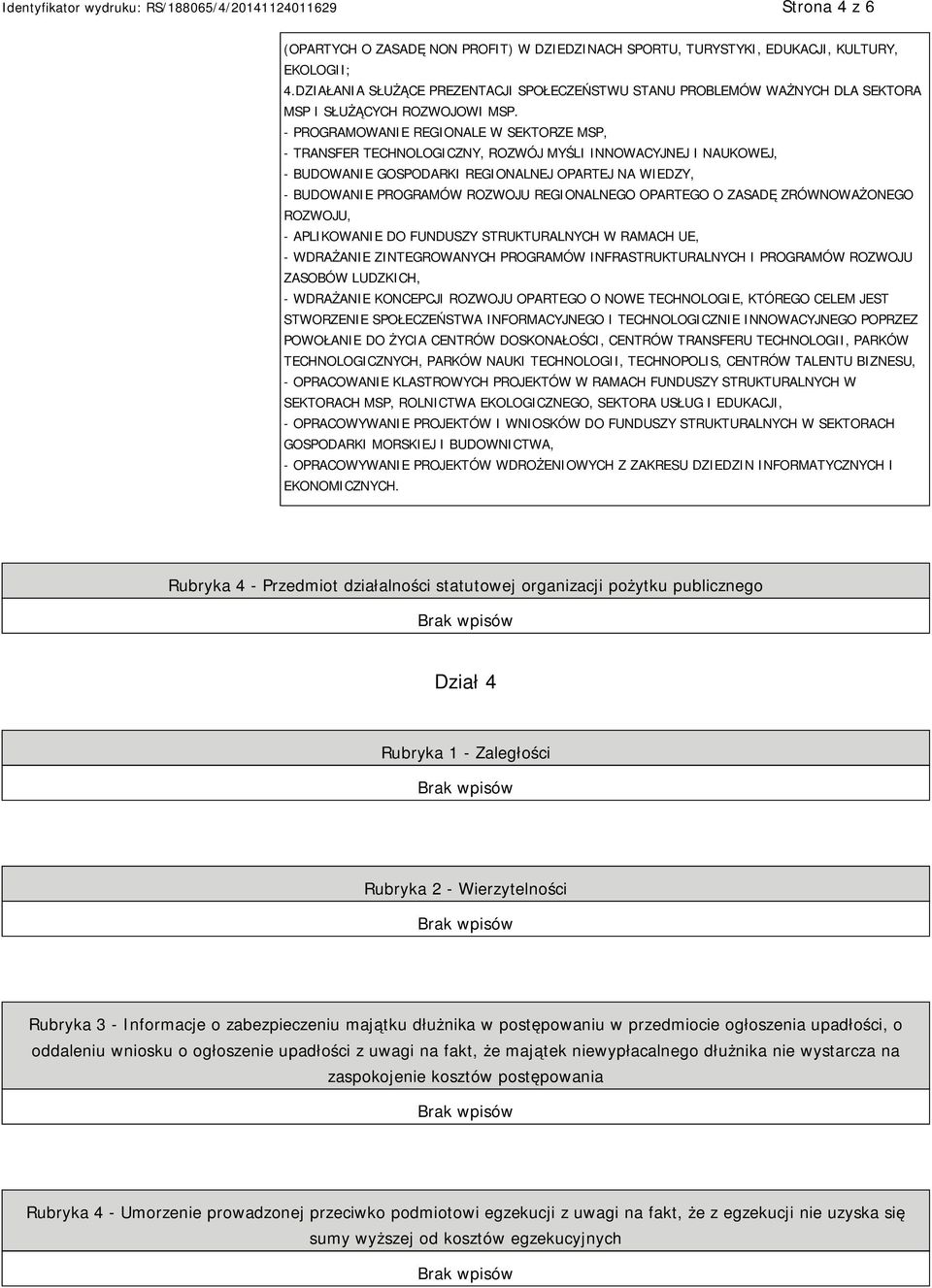 - PROGRAMOWANIE REGIONALE W SEKTORZE MSP, - TRANSFER TECHNOLOGICZNY, ROZWÓJ MYŚLI INNOWACYJNEJ I NAUKOWEJ, - BUDOWANIE GOSPODARKI REGIONALNEJ OPARTEJ NA WIEDZY, - BUDOWANIE PROGRAMÓW ROZWOJU