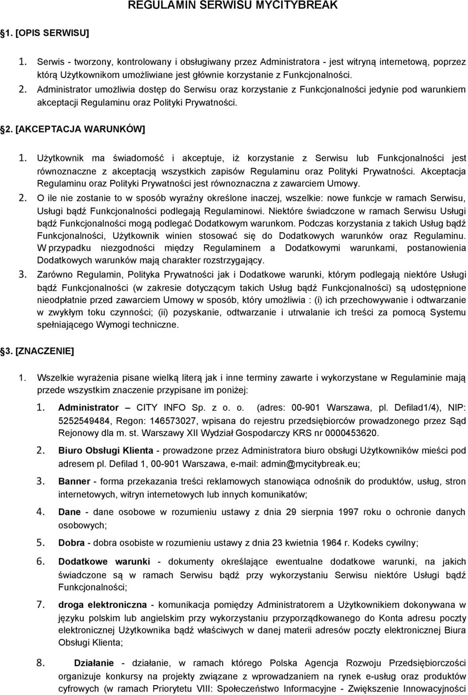 Administrator umożliwia dostęp do Serwisu oraz korzystanie z Funkcjonalności jedynie pod warunkiem akceptacji Regulaminu oraz Polityki Prywatności. 2. [AKCEPTACJA WARUNKÓW] 1.