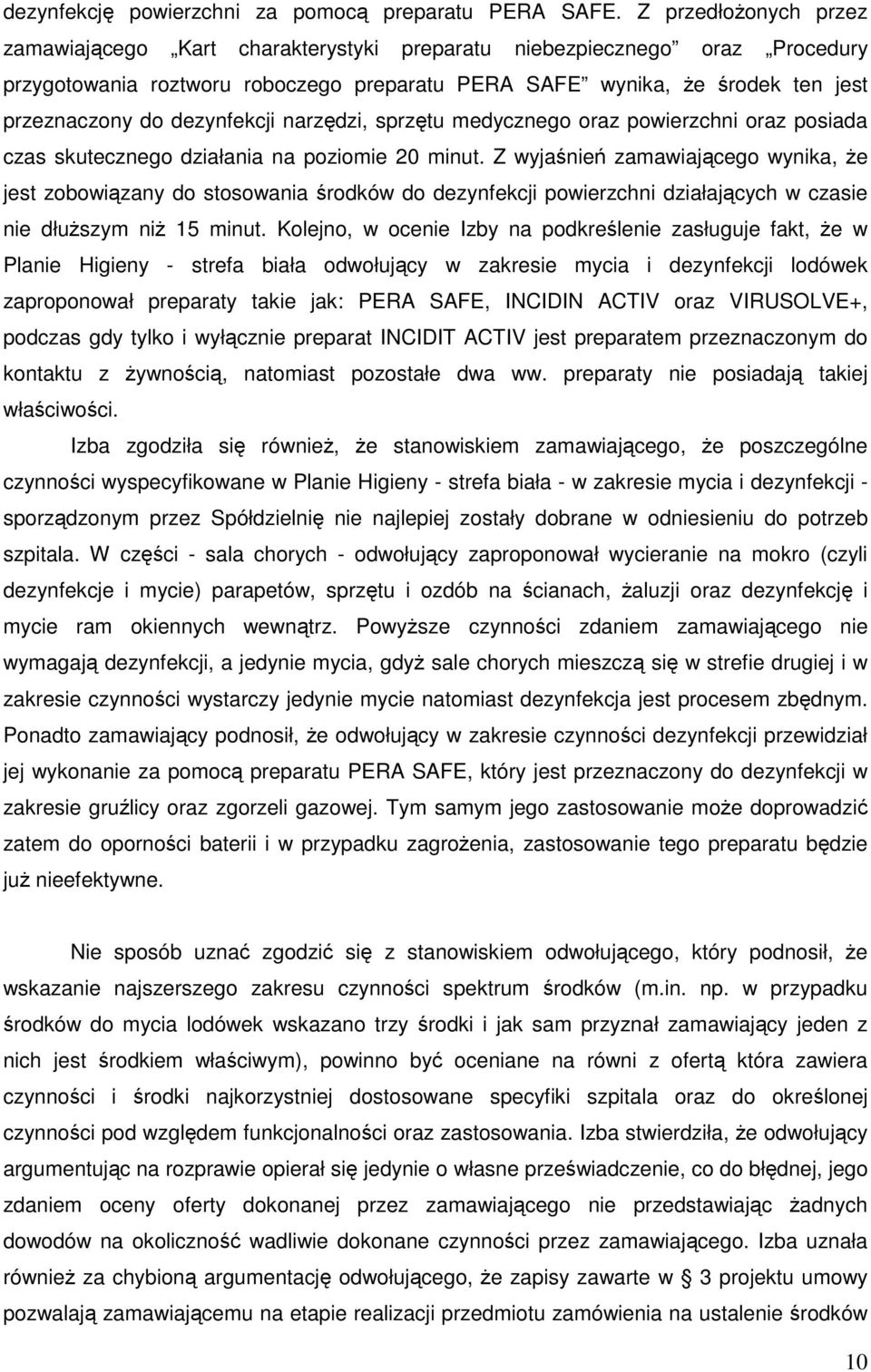 dezynfekcji narzędzi, sprzętu medycznego oraz powierzchni oraz posiada czas skutecznego działania na poziomie 20 minut.