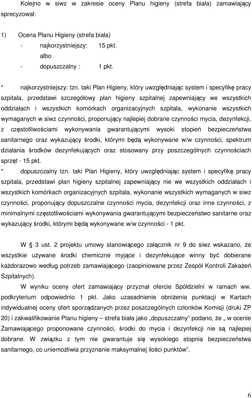 taki Plan Higieny, który uwzględniając system i specyfikę pracy szpitala, przedstawi szczegółowy plan higieny szpitalnej zapewniający we wszystkich oddziałach i wszystkich komórkach organizacyjnych