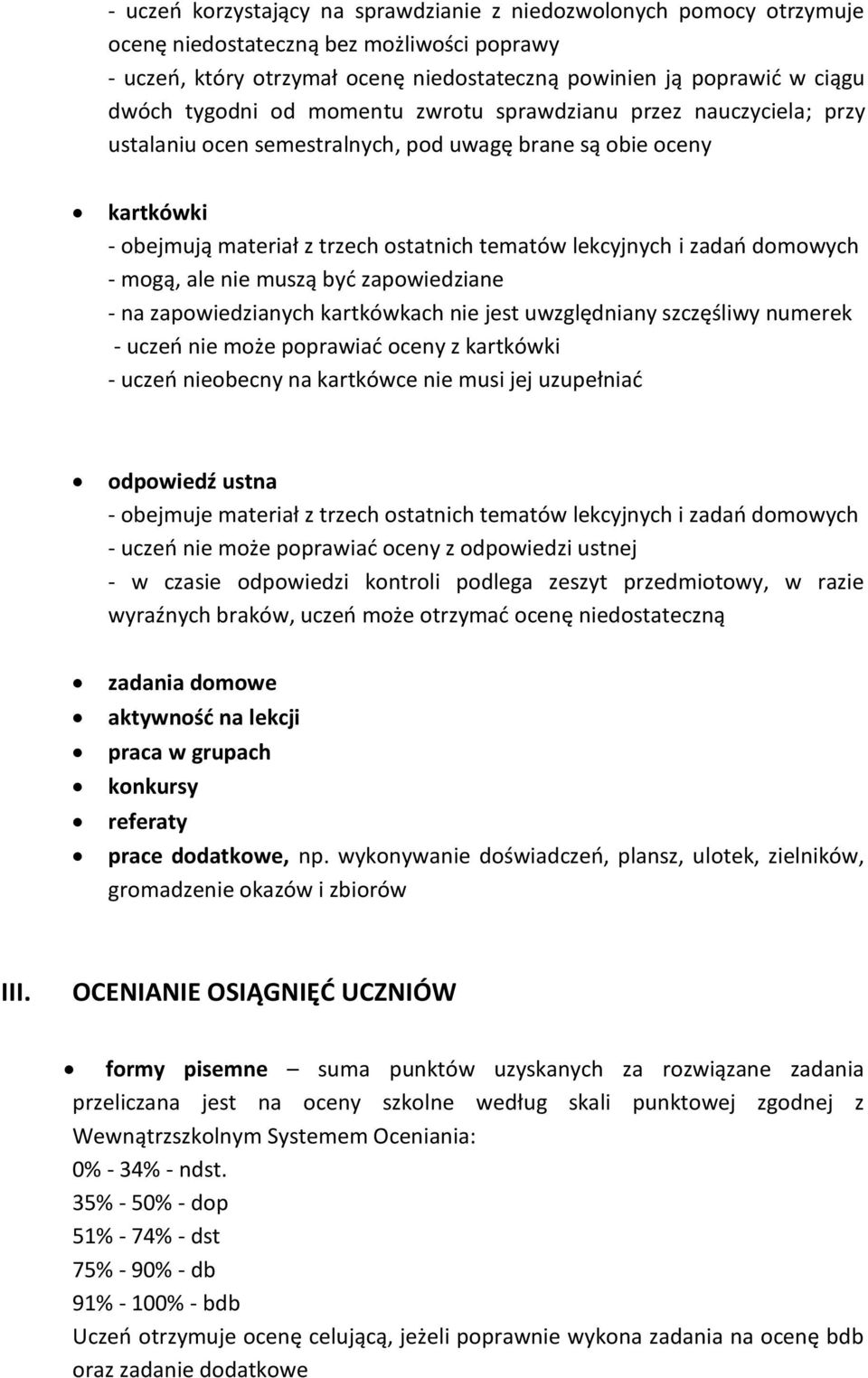domowych - mogą, ale nie muszą być zapowiedziane - na zapowiedzianych kartkówkach nie jest uwzględniany szczęśliwy numerek - uczeń nie może poprawiać oceny z kartkówki - uczeń nieobecny na kartkówce