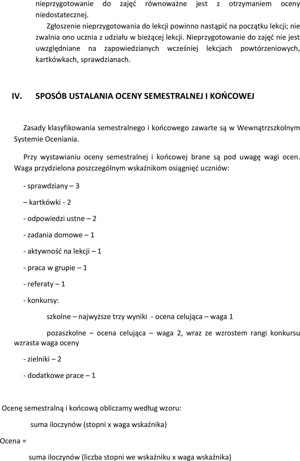 Nieprzygotowanie do zajęć nie jest uwzględniane na zapowiedzianych wcześniej lekcjach powtórzeniowych, kartkówkach, sprawdzianach. IV.