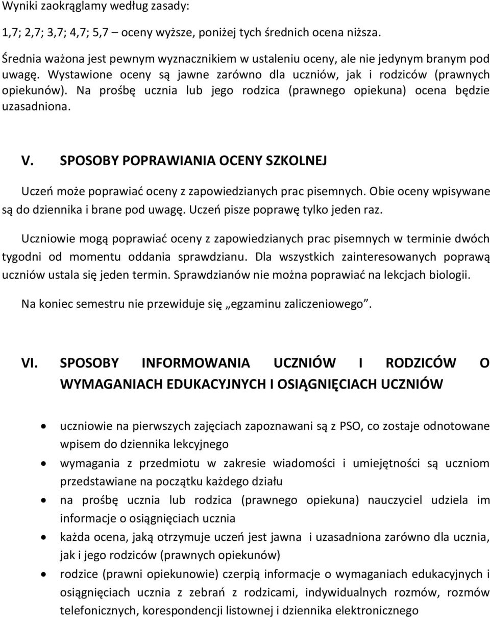 Na prośbę ucznia lub jego rodzica (prawnego opiekuna) ocena będzie uzasadniona. V. SPOSOBY POPRAWIANIA OCENY SZKOLNEJ Uczeń może poprawiać oceny z zapowiedzianych prac pisemnych.