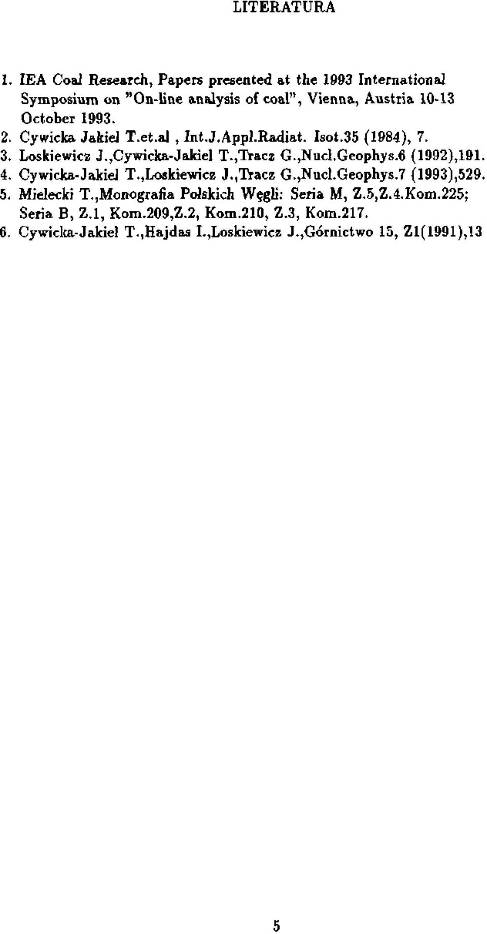 1993. 2. Cywicka Jakiel T.et.al, Int.J.Appl.Radiat. Isot.35 (1984), 7. 3. Loskiewicz J.,Cywicka-Jakiel T.,Tracz G.,Nucl.Geophys.