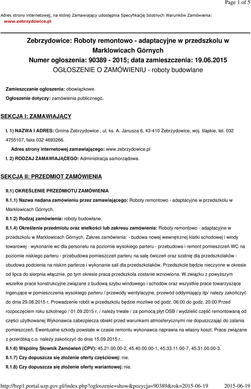 2015 OGŁOSZENIE O ZAMÓWIENIU - roboty budowlane Zamieszczanie ogłoszenia: obowiązkowe. Ogłoszenie dotyczy: zamówienia publicznego. SEKCJA I: ZAMAWIAJĄCY I. 1) NAZWA I ADRES: Gmina Zebrzydowice, ul.