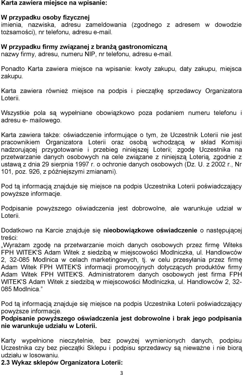 Karta zawiera również miejsce na podpis i pieczątkę sprzedawcy Organizatora Loterii. Wszystkie pola są wypełniane obowiązkowo poza podaniem numeru telefonu i adresu e- mailowego.