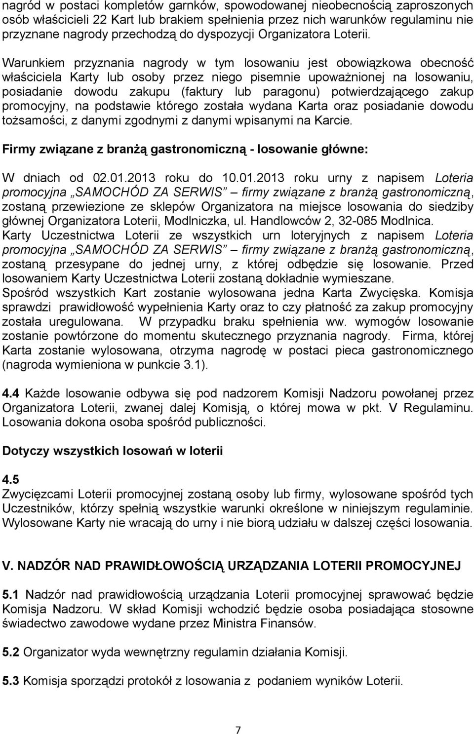 Warunkiem przyznania nagrody w tym losowaniu jest obowiązkowa obecność właściciela Karty lub osoby przez niego pisemnie upoważnionej na losowaniu, posiadanie dowodu zakupu (faktury lub paragonu)