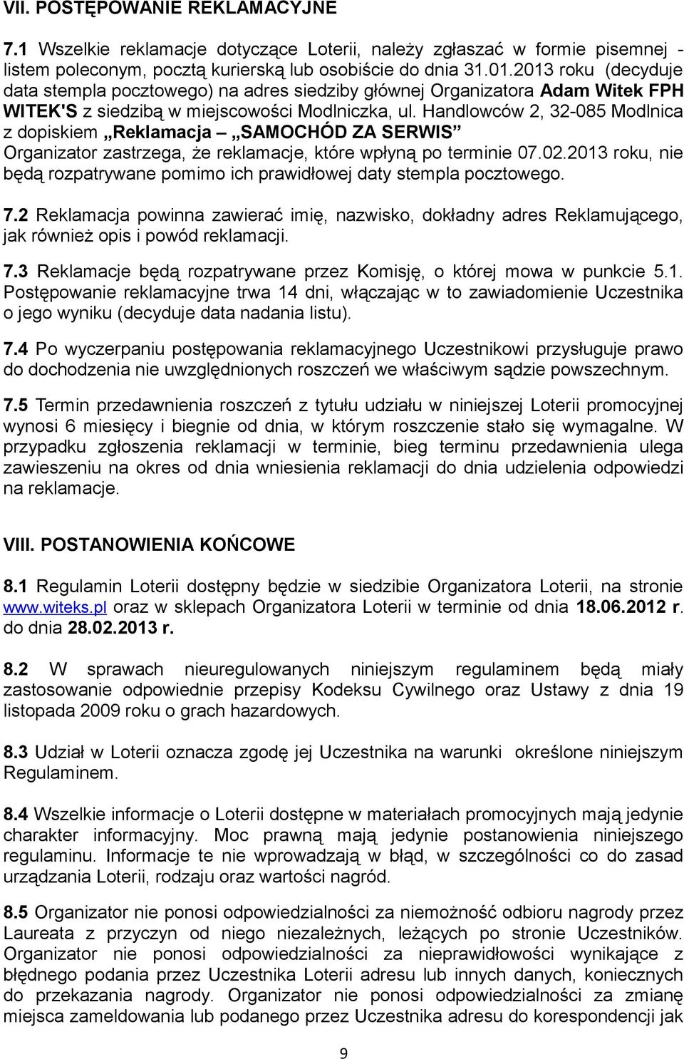 Handlowców 2, 32-085 Modlnica z dopiskiem Reklamacja SAMOCHÓD ZA SERWIS Organizator zastrzega, że reklamacje, które wpłyną po terminie 07.02.