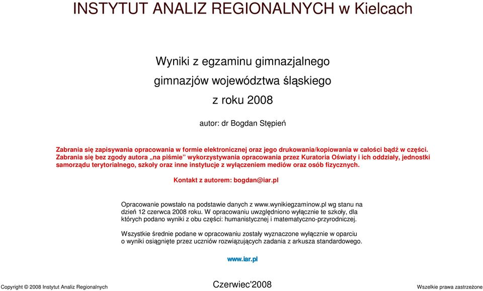 Zabrania się bez zgody autora na piśmie wykorzystywania opracowania przez Kuratoria Oświaty i ich oddziały, jednostki samorządu terytorialnego, szkoły oraz inne instytucje z wyłączeniem mediów oraz