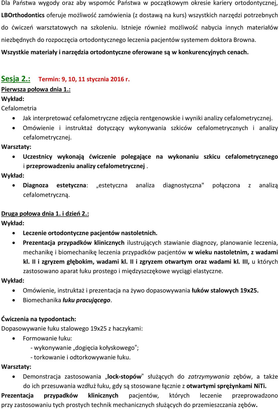 Wszystkie materiały i narzędzia ortodontyczne oferowane są w konkurencyjnych cenach. Sesja 2.: Termin: 9, 10, 11 stycznia 2016 r. Pierwsza połowa dnia 1.