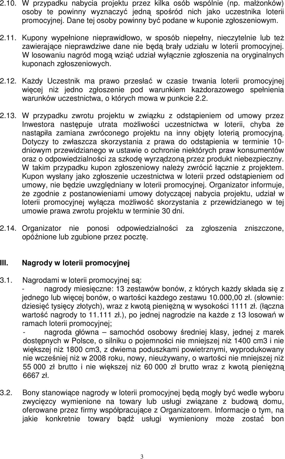 Kupony wypełnione nieprawidłowo, w sposób niepełny, nieczytelnie lub teŝ zawierające nieprawdziwe dane nie będą brały udziału w loterii promocyjnej.